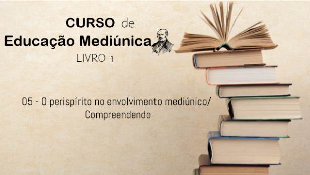 05 - O perispírito no envolvimento mediúnico